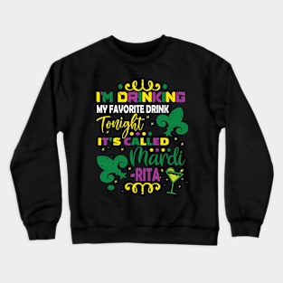 I'm Drinking My Favorite Drink Today.. it's called Mardi-rita Funny Mardi Gras gift idea Crewneck Sweatshirt